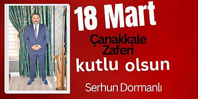 Dormanlı İnşaat Yönetim Kurulu Başkanı Serhun Dormanlı’dan 18 Mart Çanakkale Zaferi Mesajı