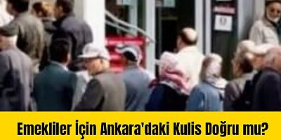 Emekliler İçin Ankara'daki Kulis Doğru mu?