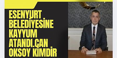 Esenyurt Belediyesine Kayyum Atandı.Can Oksoy Kimdir 