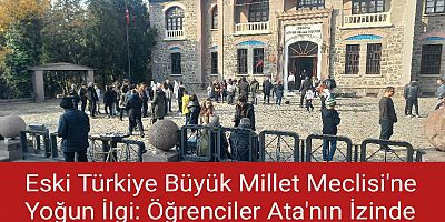 Eski Türkiye Büyük Millet Meclisi'ne Yoğun İlgi: Öğrenciler Ata'nın İzinde