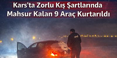 Gazi Kars’ta Mahsur Kalan Vatandaşlar Zorlu Kış Şartlarında Kurtarıldı