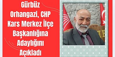 Gürbüz Orhangazi, CHP Kars Merkez İlçe Başkanlığına Adaylığını Açıkladı