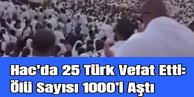 Hac'da 25 Türk Vefat Etti: Ölü Sayısı 1000’i Aştı