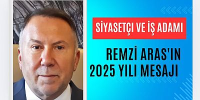 İŞ ADAMI VE SİYASETÇİ REMZİ ARAS'IN 2025 YILI MESAJI