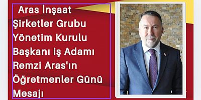 İş Adamı ve Siyasetçi Remzi Aras’tan Öğretmenler Günü Mesajı