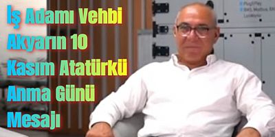 İş Adamı Vehbi Akyar’dan 10 Kasım Atatürk’ü Anma Günü Mesajı