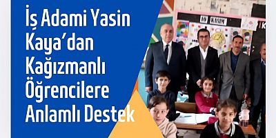 İş Adami Yasin Kaya’dan Kağızmanlı Öğrencilere Anlamlı Destek