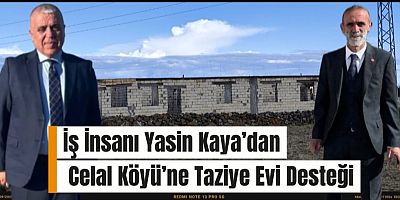 İş İnsanı Yasin Kaya’dan Celal Köyü’ne Taziye Evi Desteği