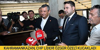 KAHRAMANKAZAN, CHP LİDERİ ÖZGÜR ÖZEL’İ KUCAKLADI