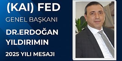 KAİ FEDERASYONU GENEL BAŞKANI DR. ERDOĞAN YILDIRIM’DAN 2025 YILI MESAJI