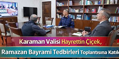 Karaman Valisi Hayrettin Çiçek, Ramazan Bayramı Tedbirleri Toplantısına Katıldı