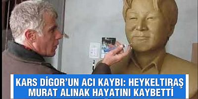KARS DİGOR’UN ACI KAYBI: HEYKELTIRAŞ MURAT ALINAK HAYATINI KAYBETTİ