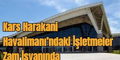 Kars Harakani Havalimanı’ndaki İşletmeler Zam İsyanında