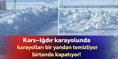 Kars–Iğdır Karayolunda Karayolları Bir Yandan Temizliyor, Bir Yandan Kapatıyor!