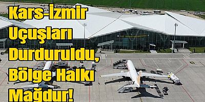 Kars-İzmir Uçuşları Durduruldu, Bölge Halkı Mağdur!