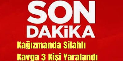 Kars Kağızman'da İki Aile Arasında Silahlı Kavga: 3 Kişi Yaralandı