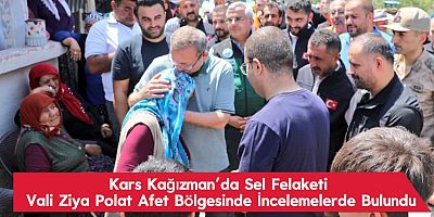 Kars Kağızman’da Sel Felaketi: Vali Ziya Polat Afet Bölgesinde İncelemelerde Bulundu