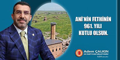 Kars Milletvekili Adem Çalkın: “Ani’yi Anlamak, Malazgirt’i Anlamak”