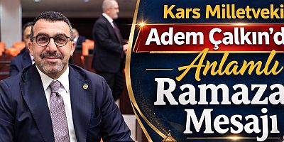 Kars Milletvekili Adem Çalkın’dan Anlamlı Ramazan Mesajı