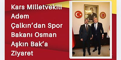 Kars Milletvekili Adem Çalkın’dan Spor Bakanı Osman Aşkın Bak’a Ziyaret