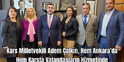 Kars Milletvekili Adem Çalkın, Hem Ankara’da Hem Karsta Vatandaşların Hizmetinde