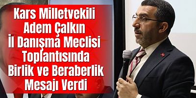 Kars Milletvekili Adem Çalkın İl Danışma Meclisi Toplantısında Birlik ve Beraberlik Mesajı Verdi
