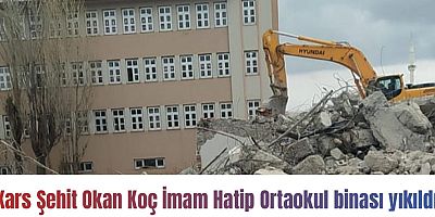 Kars Şehit Okan Koç İmam Hatip Ortaokul binası yıkıldı