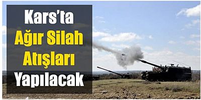 Kars'ta Ağır Silah Atışları Başlıyor