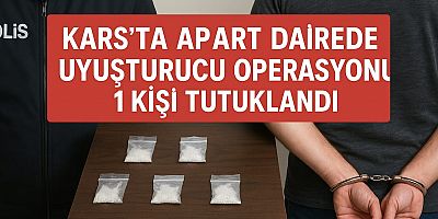 KARS’TA APART DAİREDE UYUŞTURUCU OPERASYONU: 1 KİŞİ TUTUKLANDI