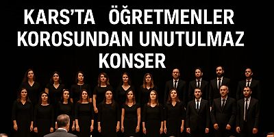 KARS’TA ÖĞRETMENLER GÜNÜNE ÖZEL MUHTEŞEM KORO KONSERİ