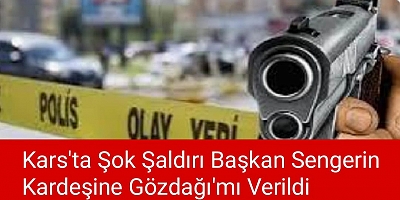 Kars’ta Şok Saldırı: Başkan Senger’in Kardeşine Gözdağı Verildi