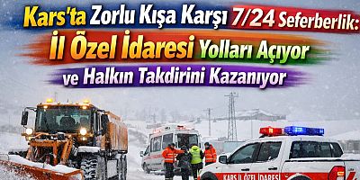 Kars'ta Zorlu Kışa Karşı 7/24 Seferberlik: İl Özel İdaresi Yolları Açıyor ve Halkın Takdirini Kazanıyor