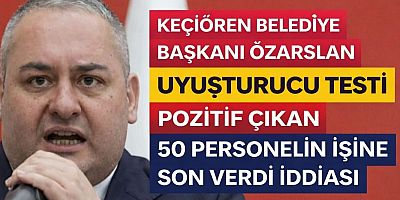 KEÇİÖREN’DE UYUŞTURUCU TESTİ UYGULAMASI: 50 PERSONELİN İŞİNE SON VERİLDİ İDDİASI