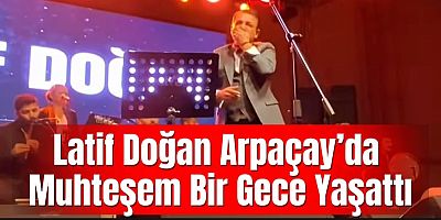 Latif Doğan Arpaçay’da Muhteşem Bir Gece Yaşattı