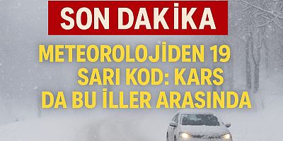 Meteoroloji’den 19 İle Sarı Kod: Kars da Bu İller Arasında