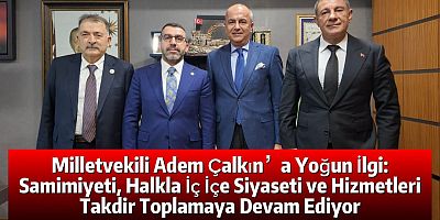Milletvekili Adem Çalkın’a Yoğun İlgi: Samimiyeti, Halkla İç İçe Siyaseti ve Hizmetleri Takdir Toplamaya Devam Ediyor