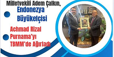 Milletvekili Adem Çalkın, Endonezya Büyükelçisi Achmad Rizal Purnama’yı TBMM’de Ağırladı