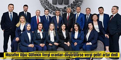 Muzaffer Oğuz Gültekin “Vergi oranları düşürülürse vergi geliri artar.“ dedi.