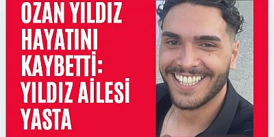 Ozan Yıldız Hayatını Kaybetti: Yıldız Ailesi Yasta