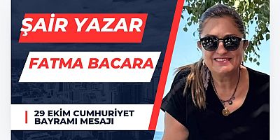 Şair ve Yazar Fatma Bacar’dan 29 Ekim Cumhuriyet Bayramı Mesajı