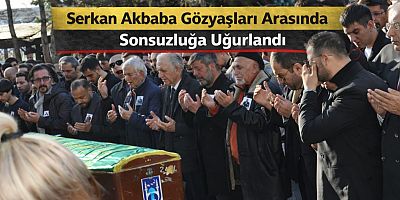 Serkan Akbaba Gözyaşları Arasında Sonsuzluğa Uğurlandı