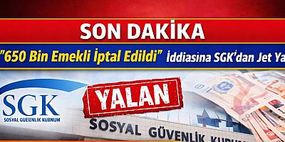 SON DAKİKA | SGK’dan “650 Bin Emekli İptal Edildi” İddiasına Jet Yanıt