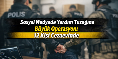 Sosyal Medyada Yardım Tuzağına Büyük Operasyon: 12 Kişi Cezaevinde