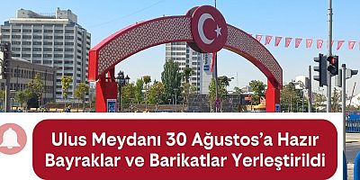 Ulus Meydanı 30 Ağustos’a Hazır: Bayraklar ve Barikatlar Yerleştirildi