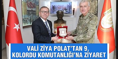 VALİ ZİYA POLAT’TAN 9. KOLORDU KOMUTANLIĞI’NA ZİYARET