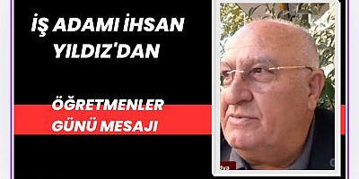 Volkan İnşaat Yönetim Kurulu Başkanı İhsan Yıldız’dan 24 Kasım Öğretmenler Günü Mesajı