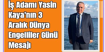 Yasin Kaya'dan 3 Aralık Dünya Engelliler Günü'ne Özel Mesaj