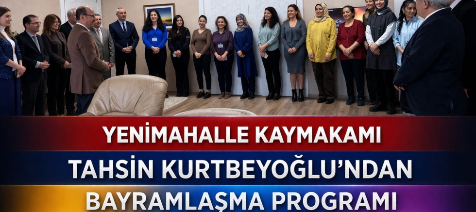 YENİMAHALLE KAYMAKAMI TAHSİN KURTBEYOĞLU’NDAN BAYRAMLAŞMA PROGRAMI