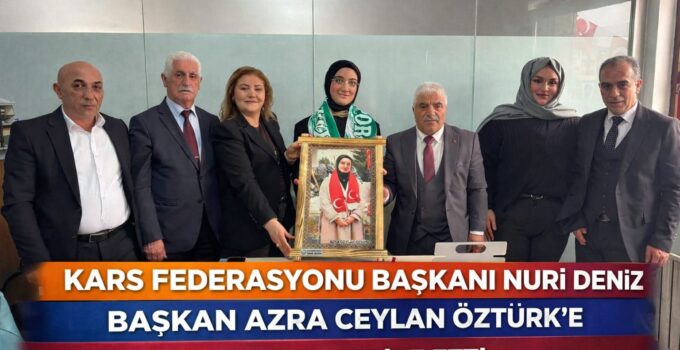 KARS FEDERASYONU BAŞKANI NURİ DENİZ, BAŞKAN AZRA CEYLAN ÖZTÜRK’E TABLO HEDİYE ETTİ