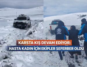 KARSTA KIŞ DEVAM EDİYOR: HASTA KADIN İÇİN EKİPLER SEFERBER OLDU